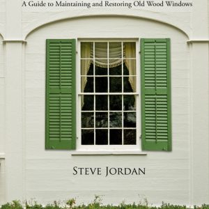 The Window Sash Bible: A Guide to Maintaining and Restoring Old Wood Windows
